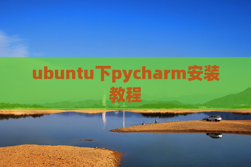 ubuntu下pycharm安装教程 ubuntu下pycharm安装教程